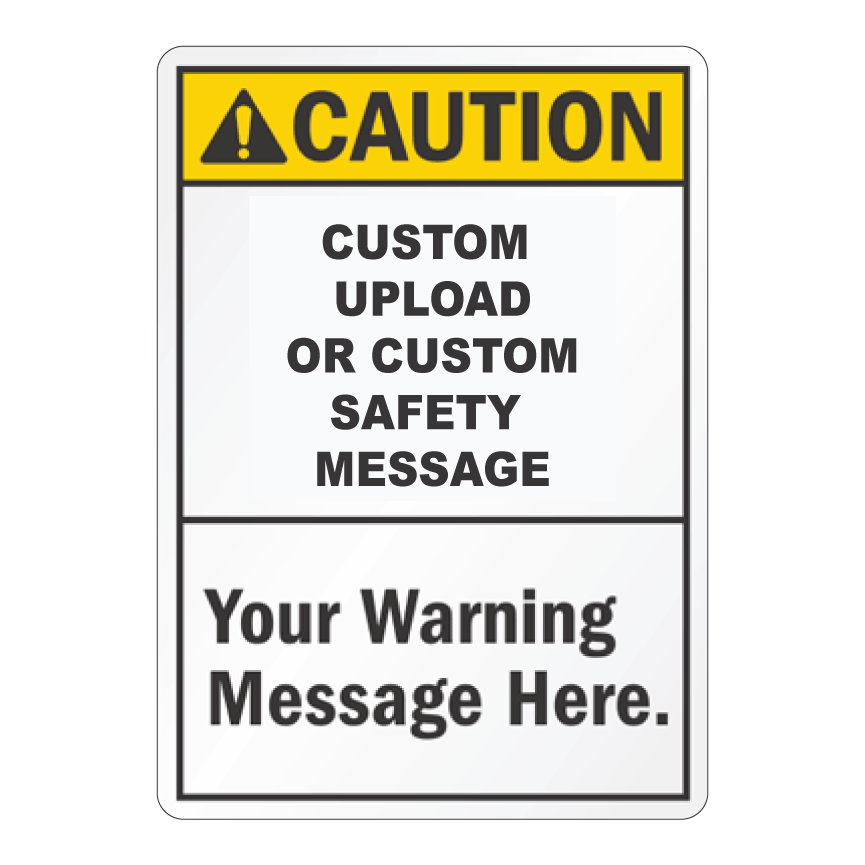 Customizable vertical safety sign featuring a bold yellow and black Caution header over placeholder text reading Custom Upload Or Custom Safety Message and Your Warning Message Here.