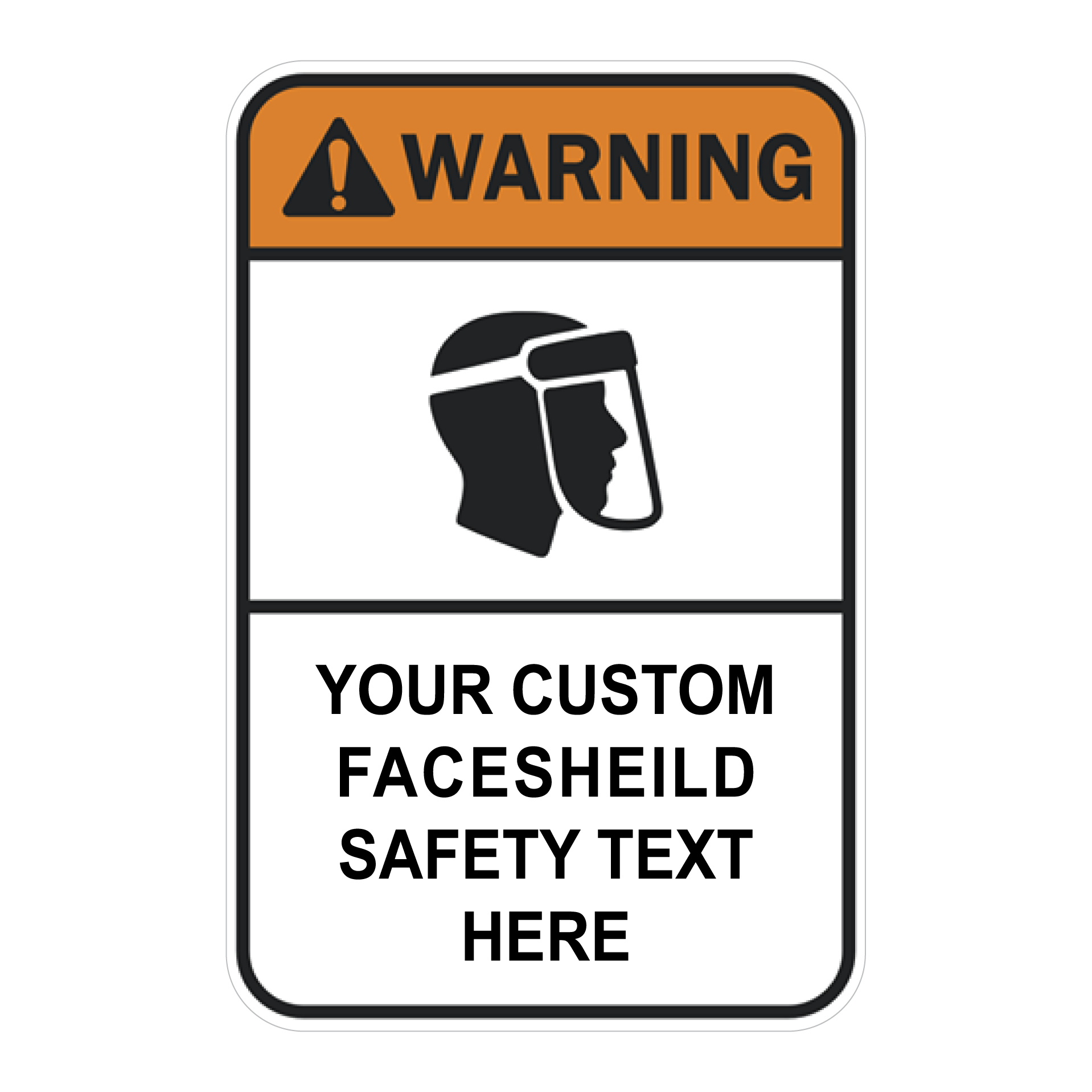 Custom OSHA-style Warning Face Shield hazard sign template featuring an orange WARNING header, a black icon of a person wearing a protective face shield, and customizable placeholder text reading "YOUR CUSTOM FACESHIELD SAFETY TEXT HERE".